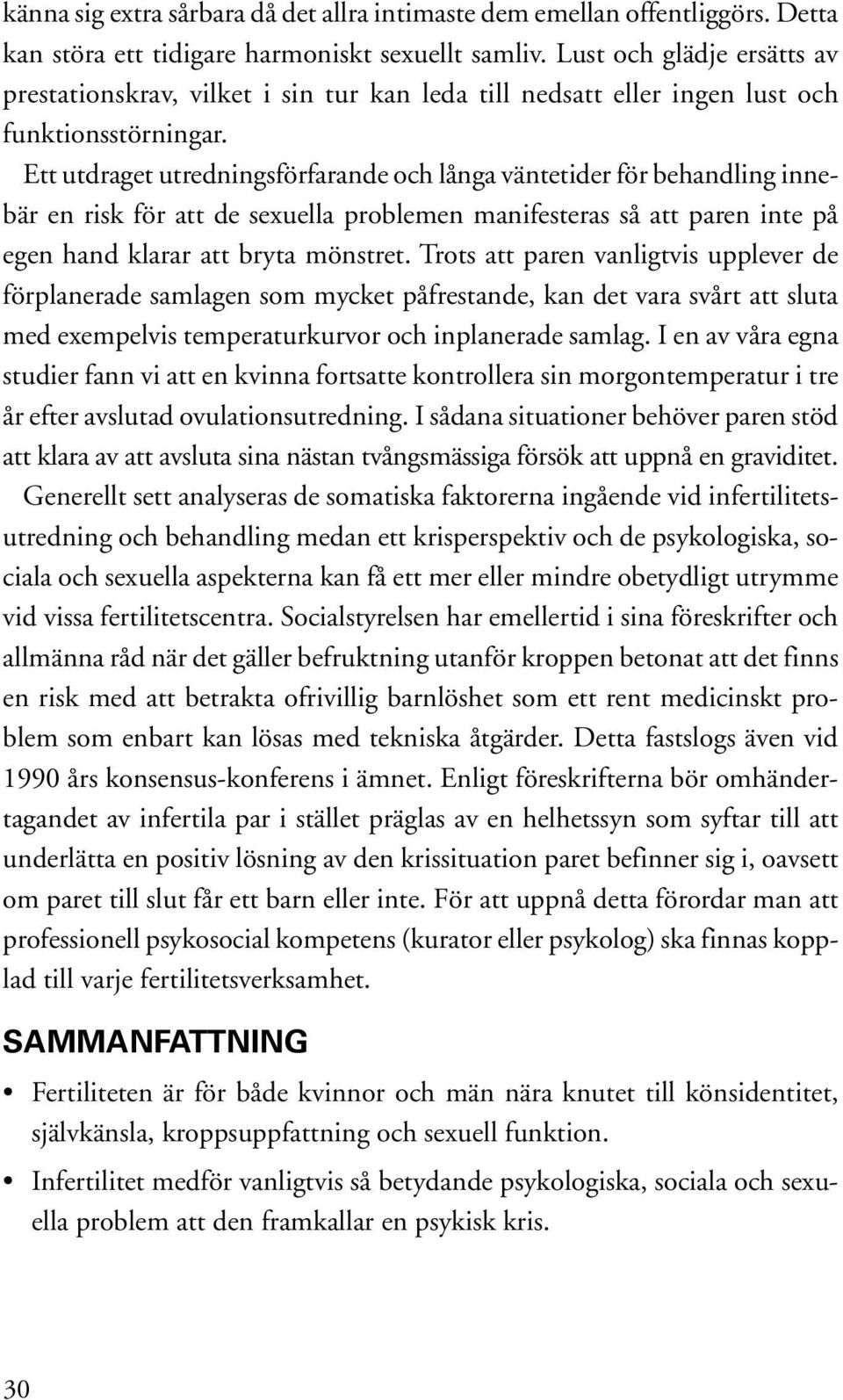 Ett utdraget utredningsförfarande och långa väntetider för behandling innebär en risk för att de sexuella problemen manifesteras så att paren inte på egen hand klarar att bryta mönstret.