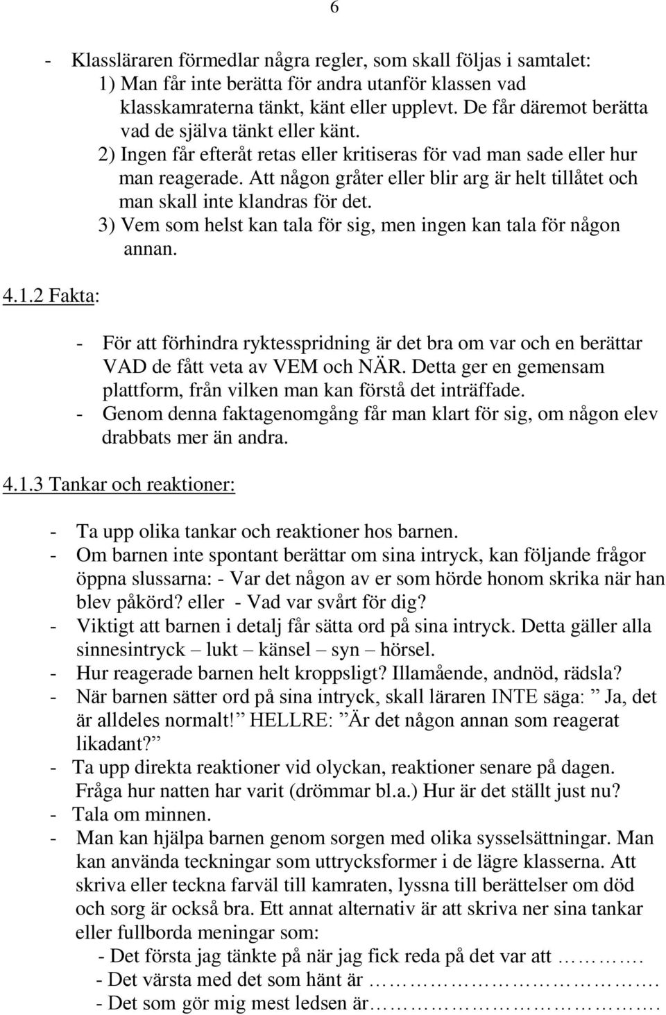 Att någon gråter eller blir arg är helt tillåtet och man skall inte klandras för det. 3) Vem som helst kan tala för sig, men ingen kan tala för någon annan. 4.1.