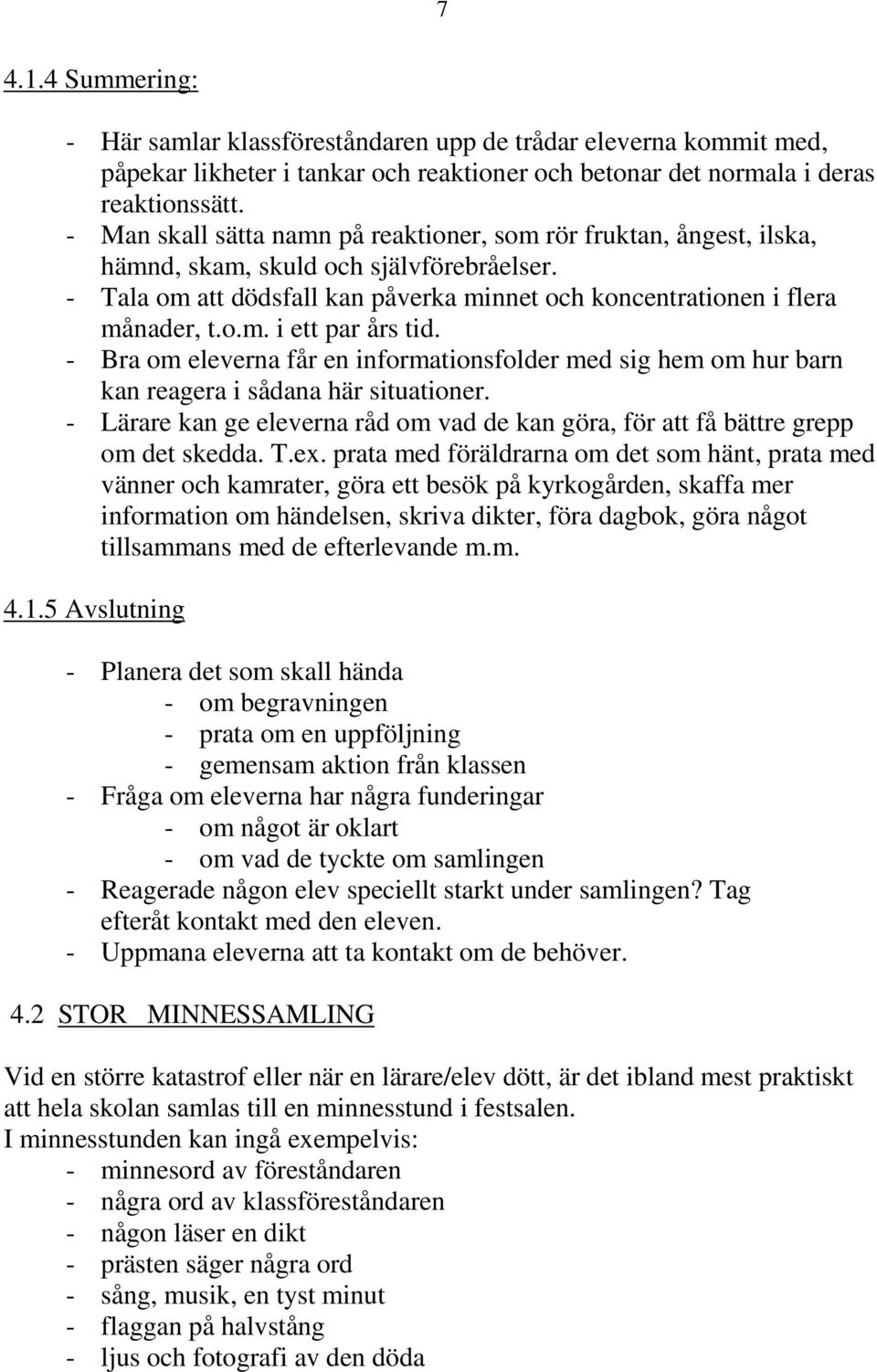 - Bra om eleverna får en informationsfolder med sig hem om hur barn kan reagera i sådana här situationer. - Lärare kan ge eleverna råd om vad de kan göra, för att få bättre grepp om det skedda. T.ex.