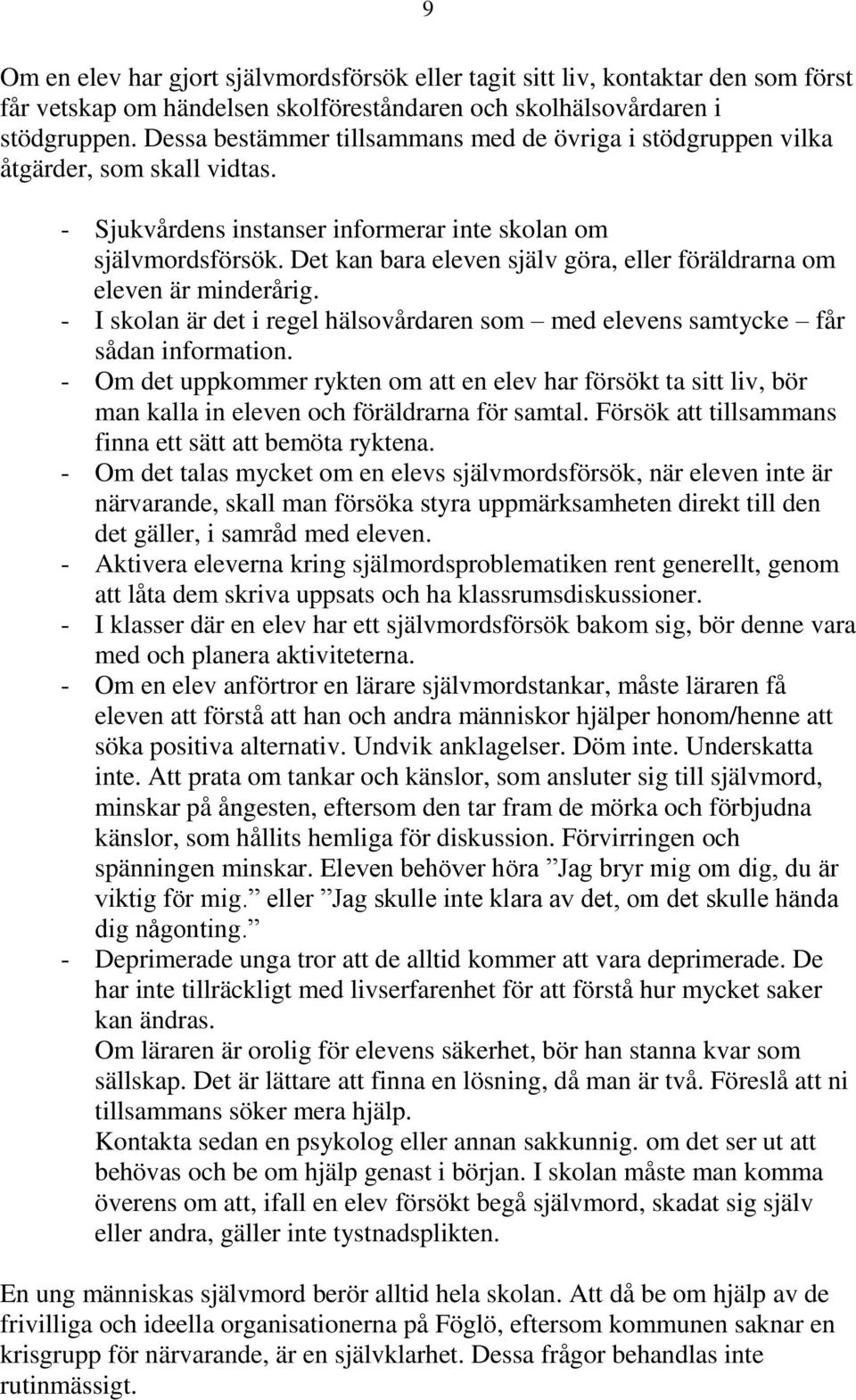 Det kan bara eleven själv göra, eller föräldrarna om eleven är minderårig. - I skolan är det i regel hälsovårdaren som med elevens samtycke får sådan information.