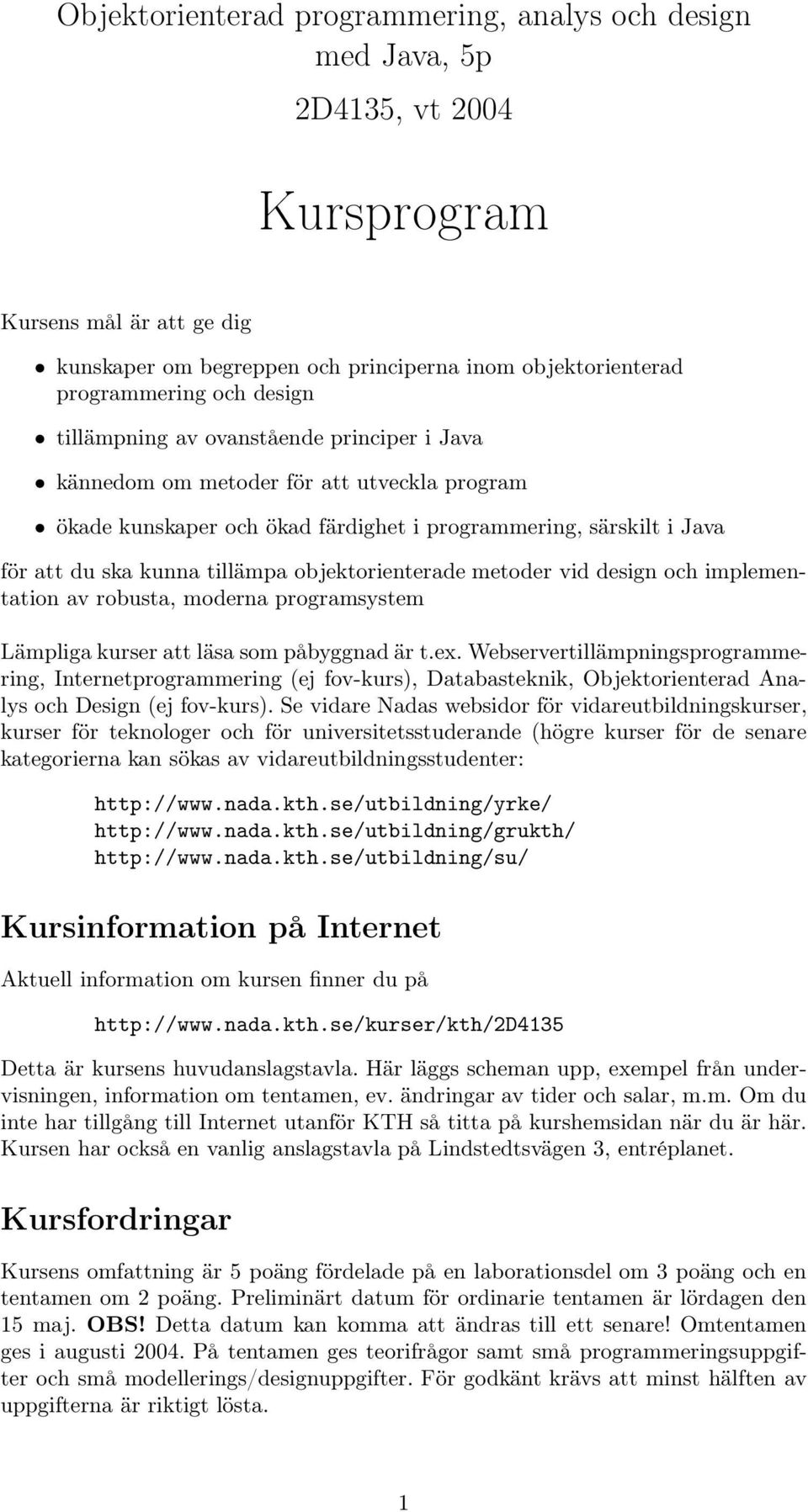 objektorienterade metoder vid design och implementation av robusta, moderna programsystem Lämpliga kurser att läsa som påbyggnad är t.ex.