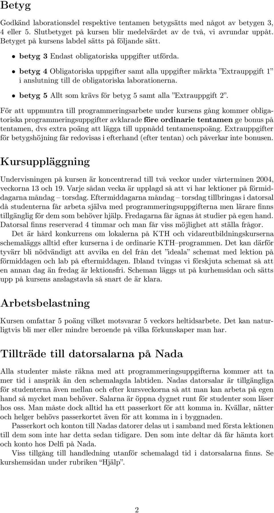 betyg 4 Obligatoriska uppgifter samt alla uppgifter märkta Extrauppgift 1 i anslutning till de obligatoriska laborationerna. betyg 5 Allt som krävs för betyg 5 samt alla Extrauppgift 2.