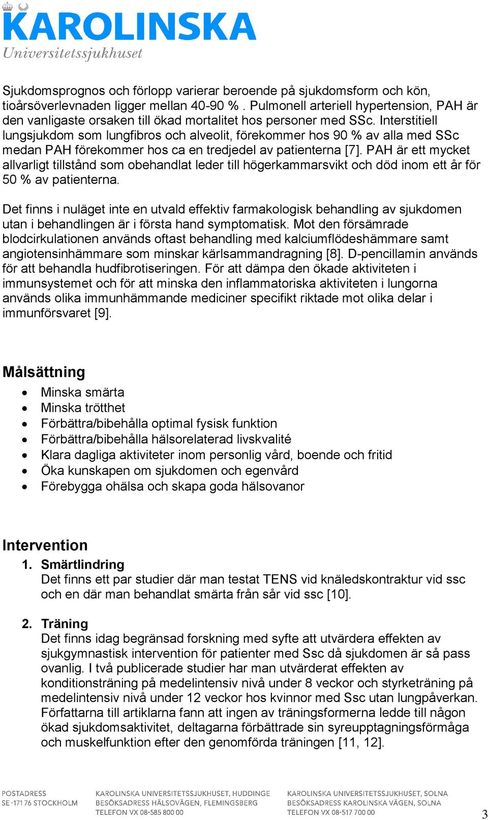 Interstitiell lungsjukdom som lungfibros och alveolit, förekommer hos 90 % av alla med SSc medan PAH förekommer hos ca en tredjedel av patienterna [7].