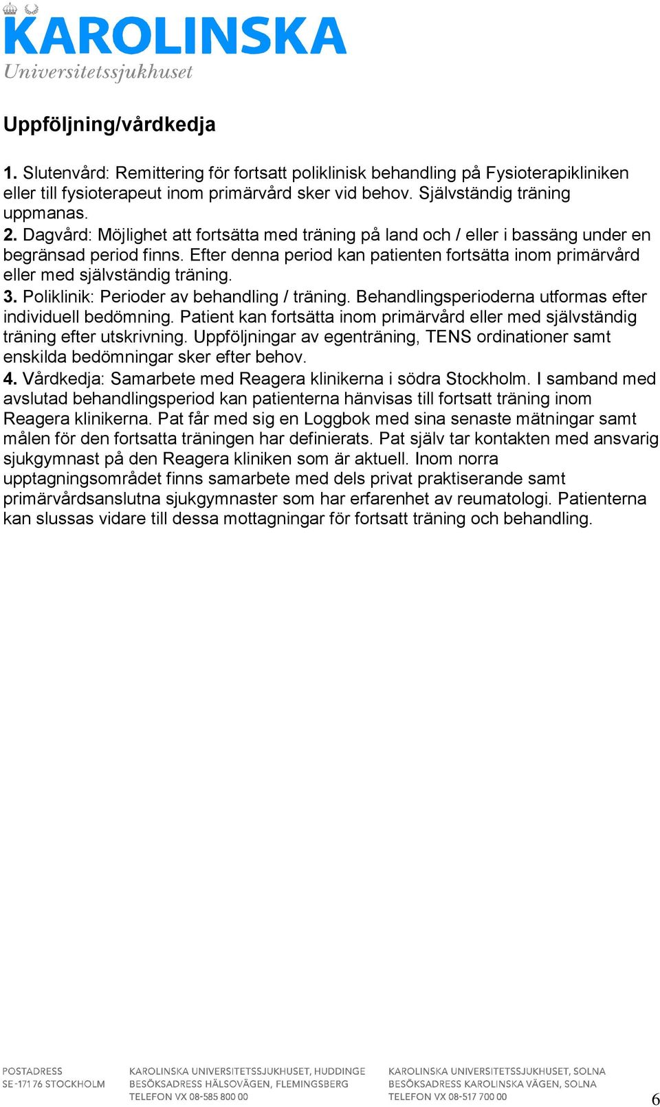 3. Poliklinik: Perioder av behandling / träning. Behandlingsperioderna utformas efter individuell bedömning. Patient kan fortsätta inom primärvård eller med självständig träning efter utskrivning.