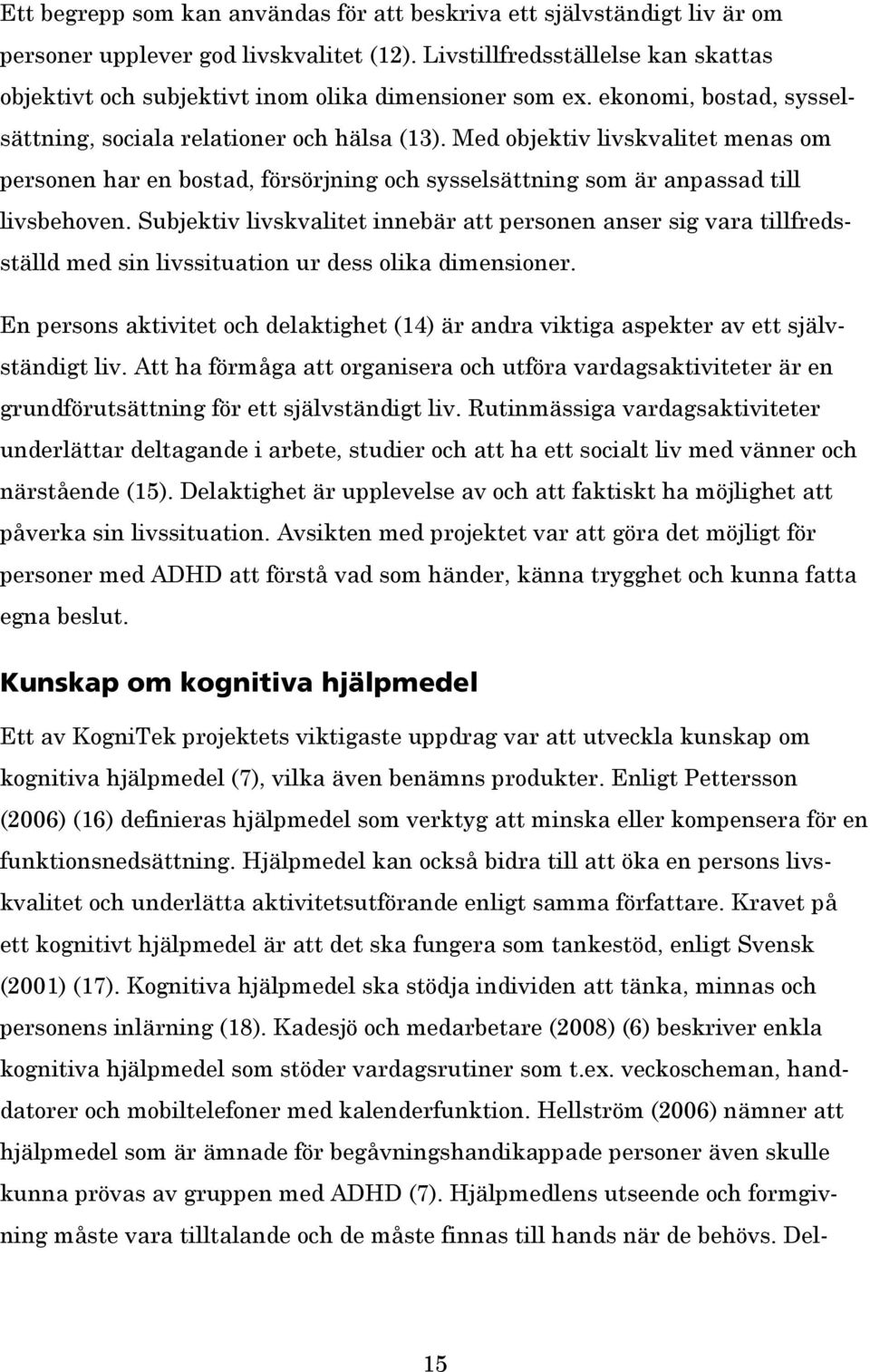 Med objektiv livskvalitet menas om personen har en bostad, försörjning och sysselsättning som är anpassad till livsbehoven.