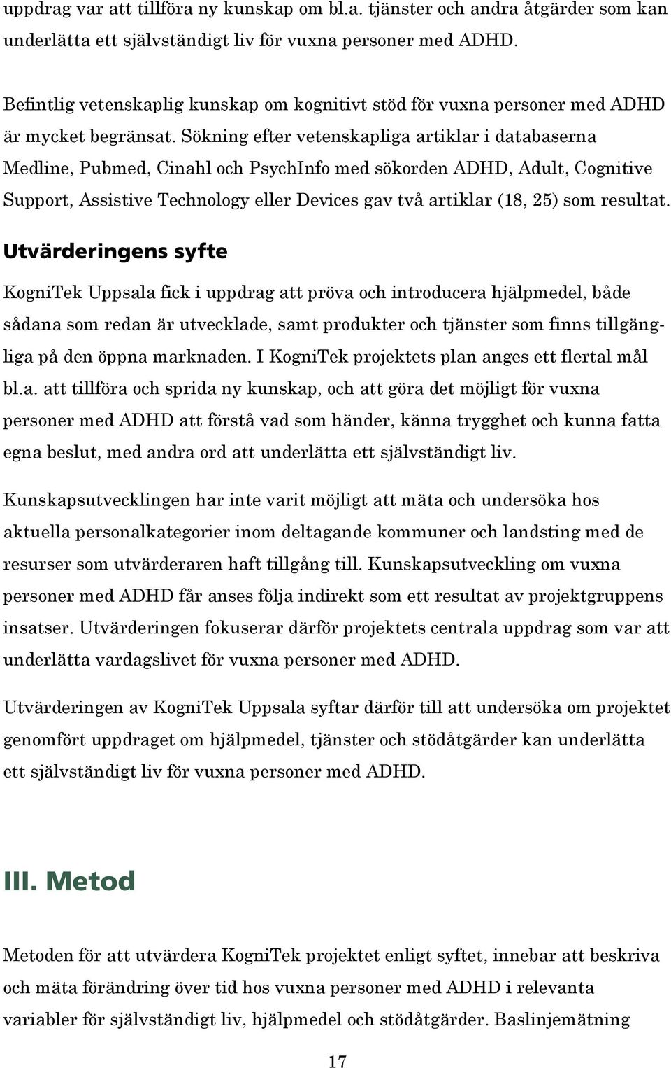 Sökning efter vetenskapliga artiklar i databaserna Medline, Pubmed, Cinahl och PsychInfo med sökorden ADHD, Adult, Cognitive Support, Assistive Technology eller Devices gav två artiklar (18, 25) som