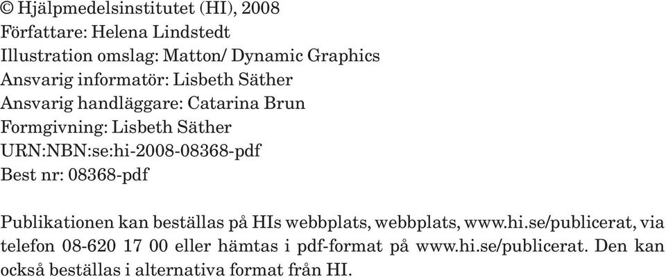 URN:NBN:se:hi-2008-08368-pdf Best nr: 08368-pdf Publikationen kan beställas på HIs webbplats, webbplats, www.hi.se/publicerat, via telefon 08-620 17 00 eller hämtas i pdf-format på www.