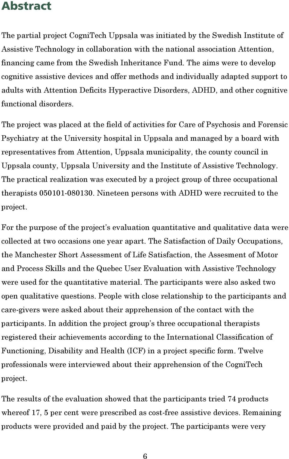 The aims were to develop cognitive assistive devices and offer methods and individually adapted support to adults with Attention Deficits Hyperactive Disorders, ADHD, and other cognitive functional