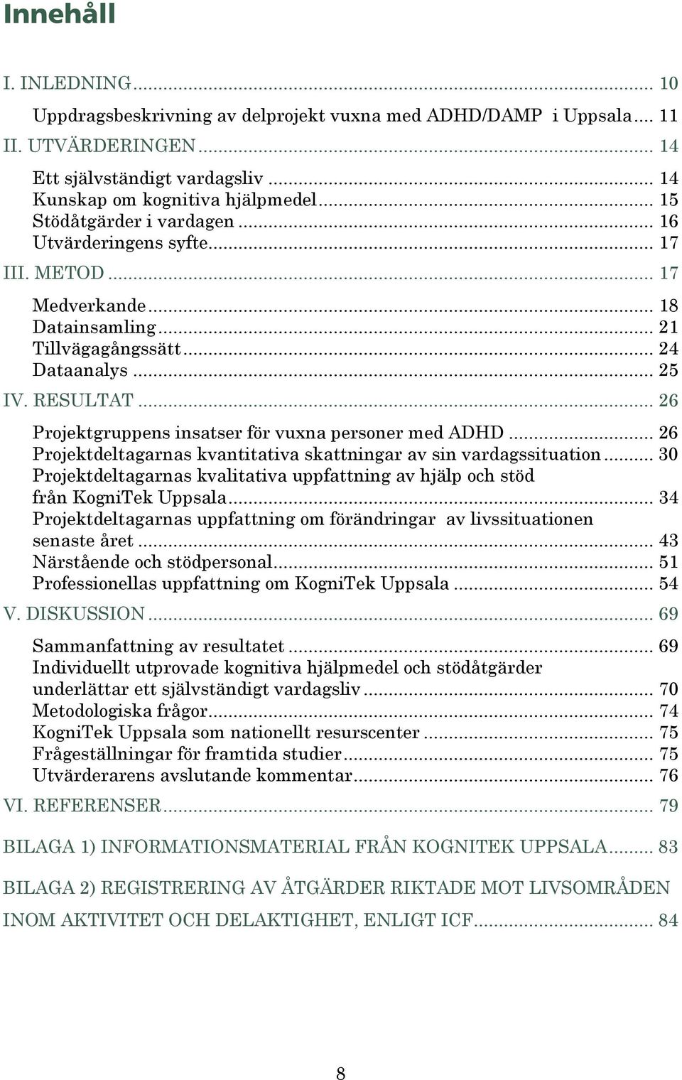 .. 26 Projektgruppens insatser för vuxna personer med ADHD... 26 Projektdeltagarnas kvantitativa skattningar av sin vardagssituation.