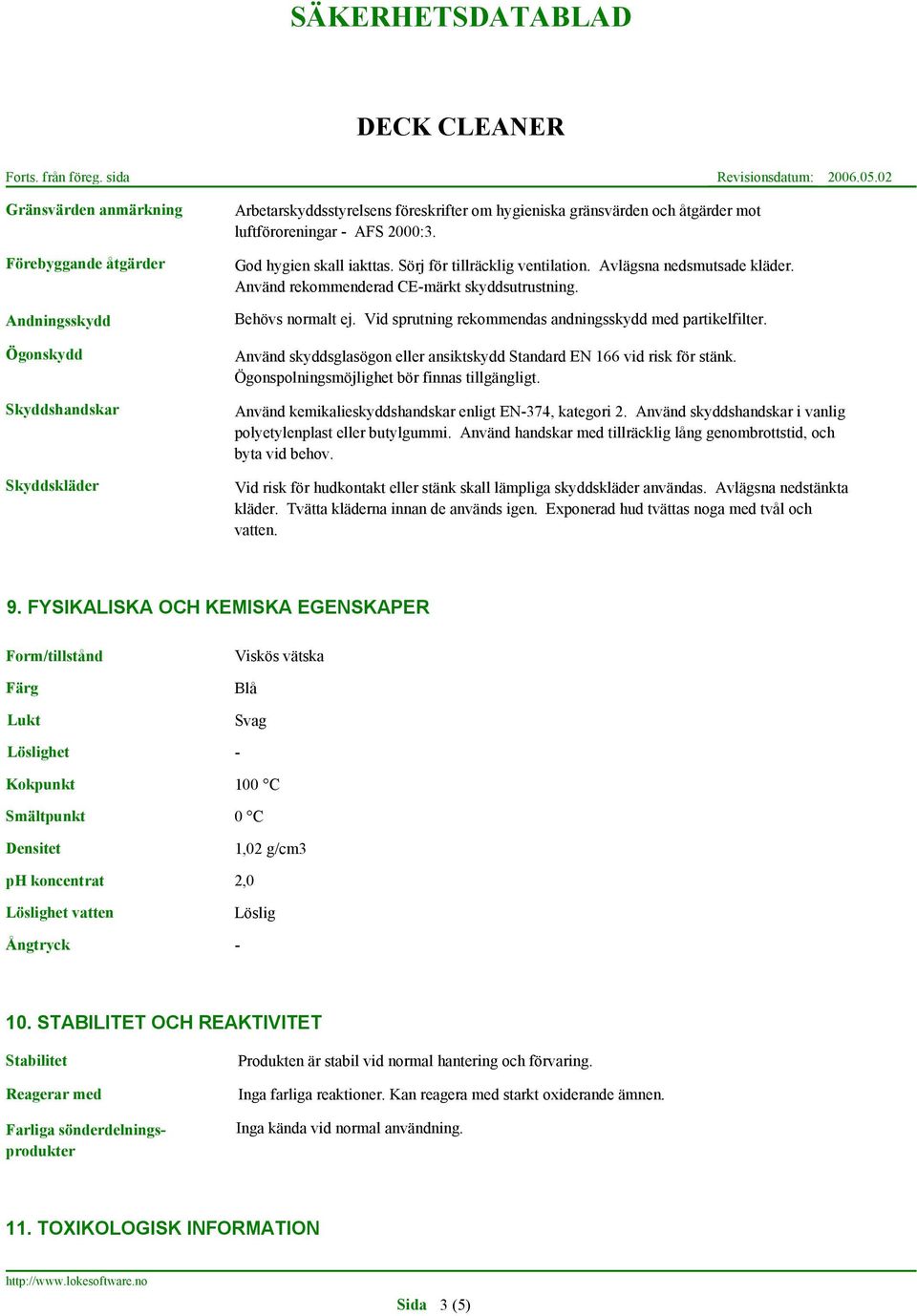 Vid sprutning rekommendas andningsskydd med partikelfilter. Använd skyddsglasögon eller ansiktskydd Standard EN 166 vid risk för stänk. Ögonspolningsmöjlighet bör finnas tillgängligt.