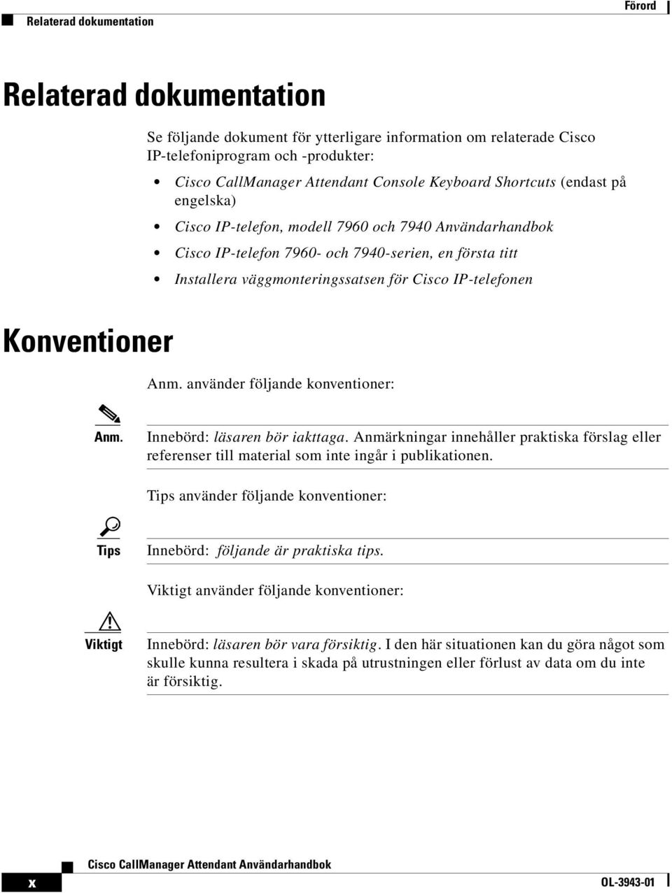 IP-telefonen Konventioner Anm. använder följande konventioner: Anm. Innebörd: läsaren bör iakttaga.