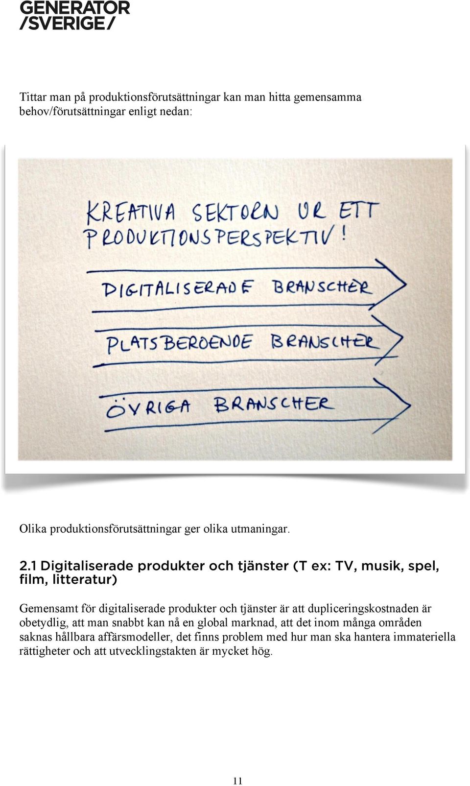 1 Digitaliserade produkter och tjänster (T ex: TV, musik, spel, film, litteratur) Gemensamt för digitaliserade produkter och tjänster är