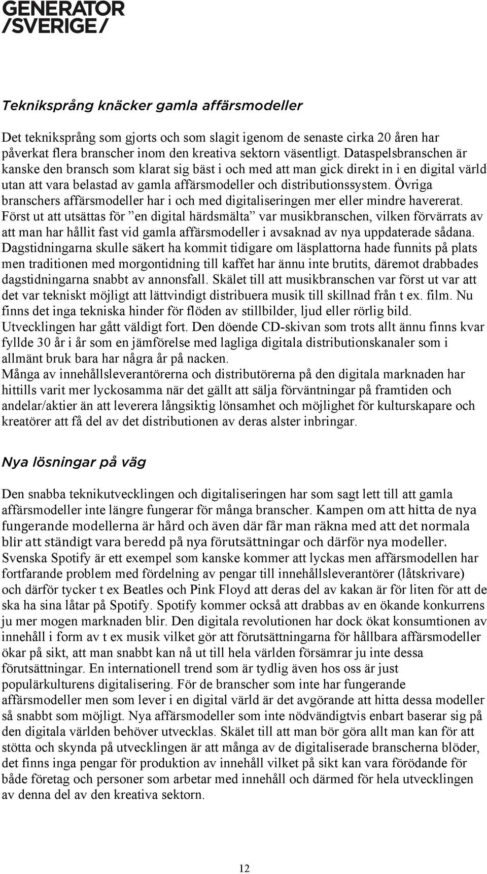 Övriga branschers affärsmodeller har i och med digitaliseringen mer eller mindre havererat.