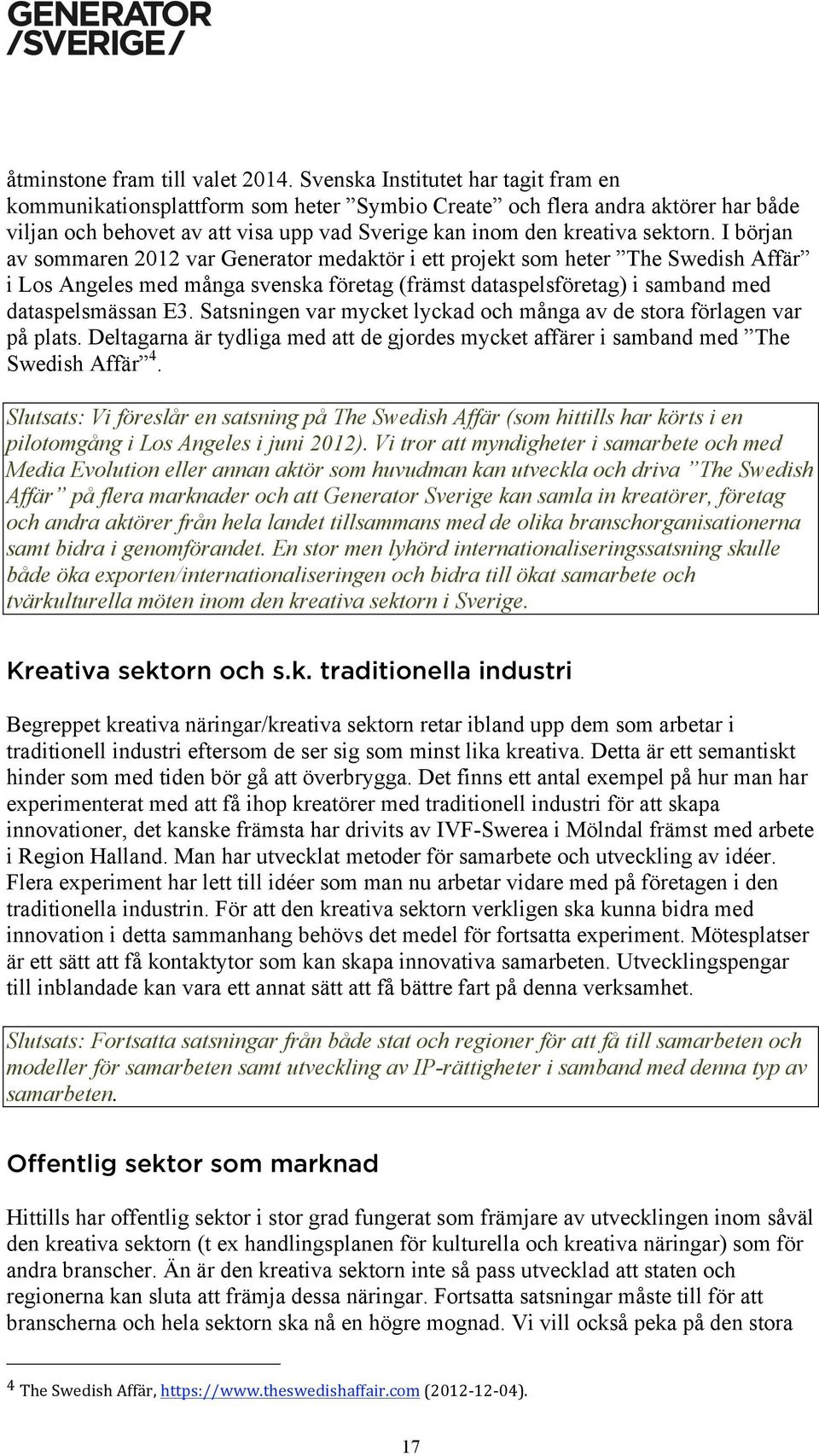 I början av sommaren 2012 var Generator medaktör i ett projekt som heter The Swedish Affär i Los Angeles med många svenska företag (främst dataspelsföretag) i samband med dataspelsmässan E3.