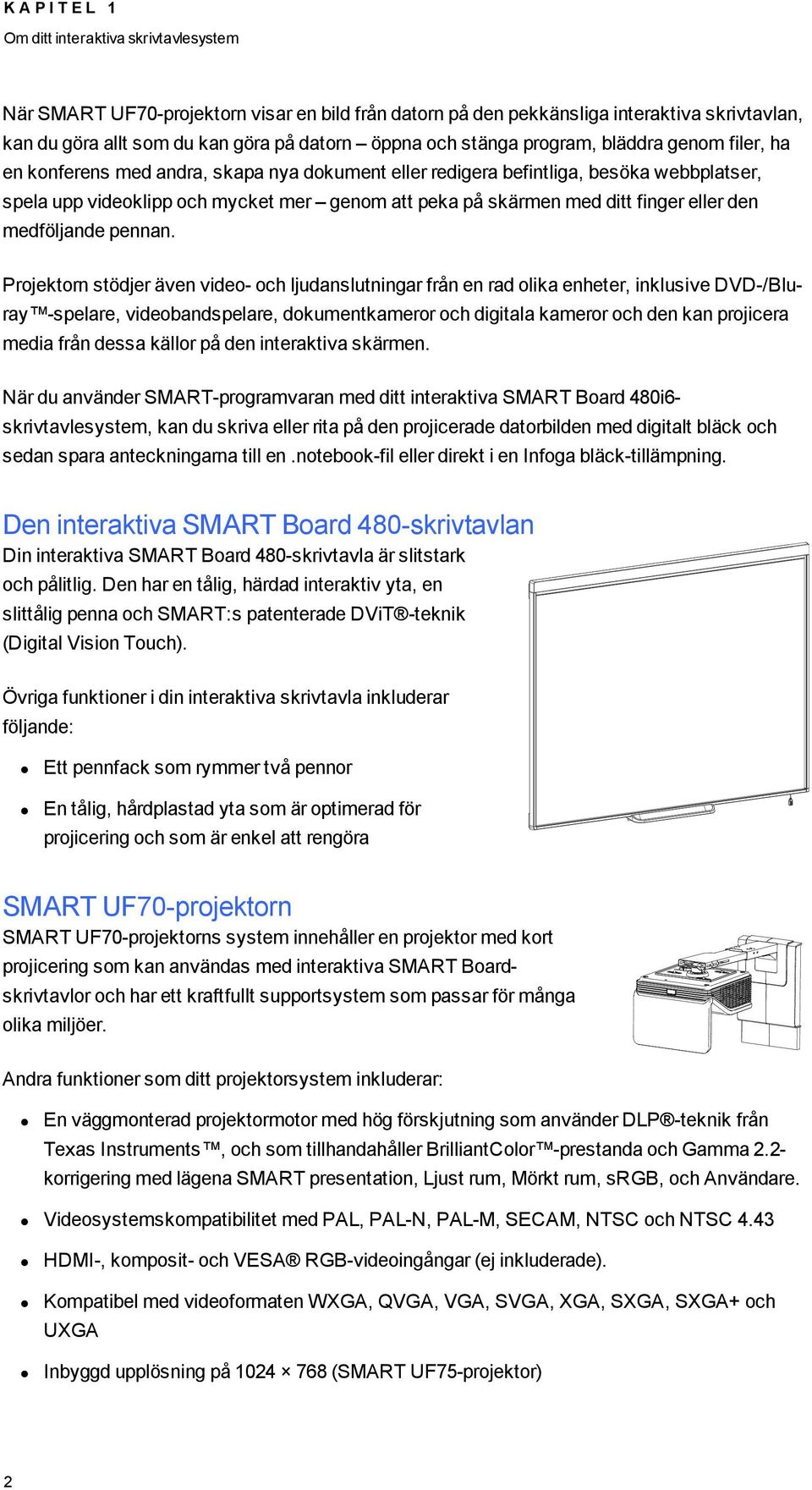 ditt finger eller den medföljande pennan.