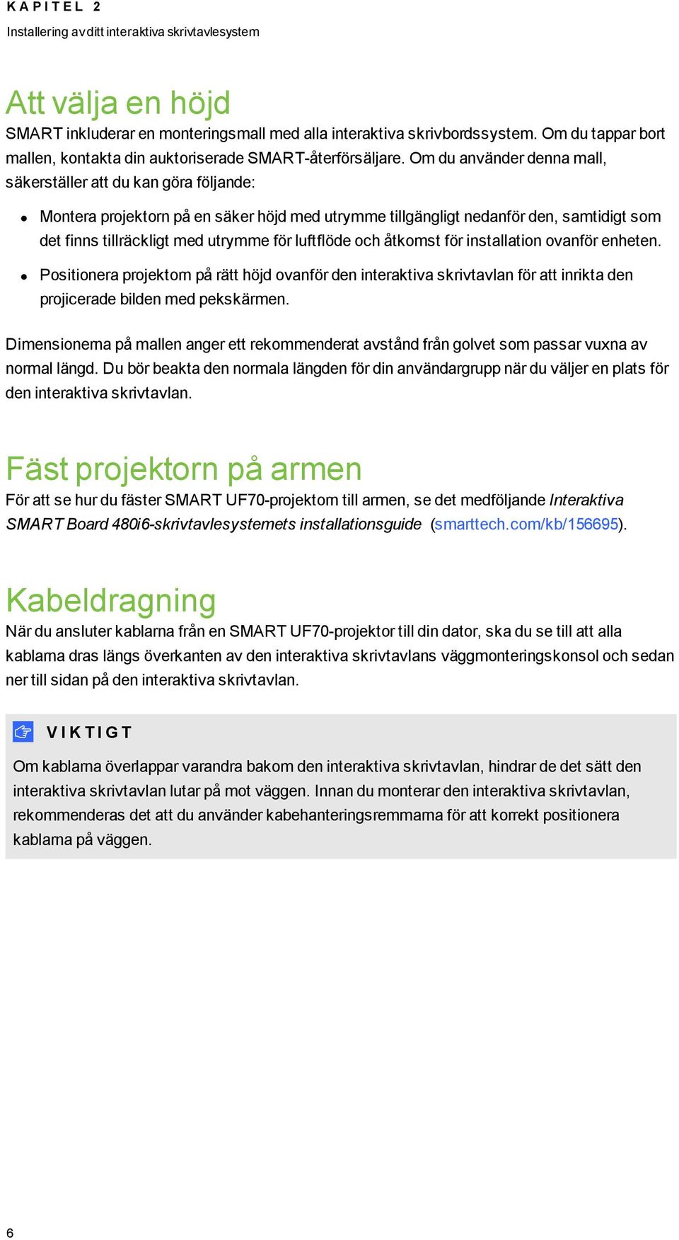 Om du använder denna mall, säkerställer att du kan göra följande: Montera projektorn på en säker höjd med utrymme tillgängligt nedanför den, samtidigt som det finns tillräckligt med utrymme för