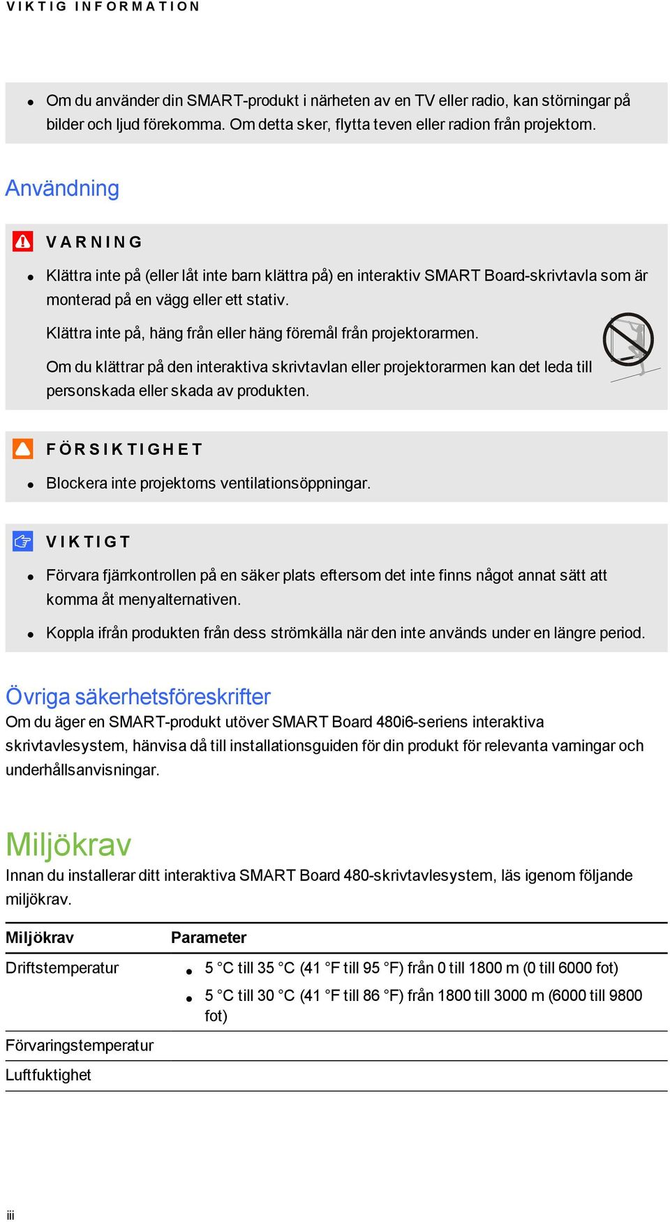 Användning V A R N I N G Klättra inte på (eller låt inte barn klättra på) en interaktiv SMART Board-skrivtavla som är monterad på en vägg eller ett stativ.