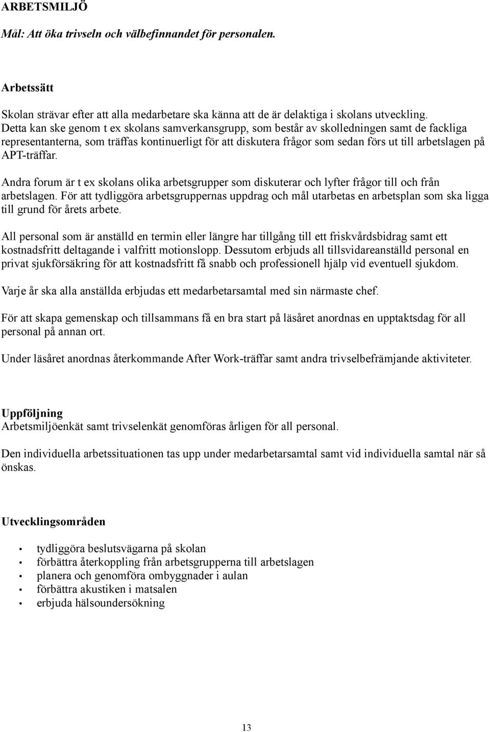 på APT-träffar. Andra forum är t ex skolans olika arbetsgrupper som diskuterar och lyfter frågor till och från arbetslagen.