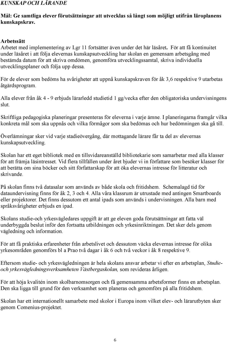 För att få kontinuitet under läsåret i att följa elevernas kunskapsutveckling har skolan en gemensam arbetsgång med bestämda datum för att skriva omdömen, genomföra utvecklingssamtal, skriva