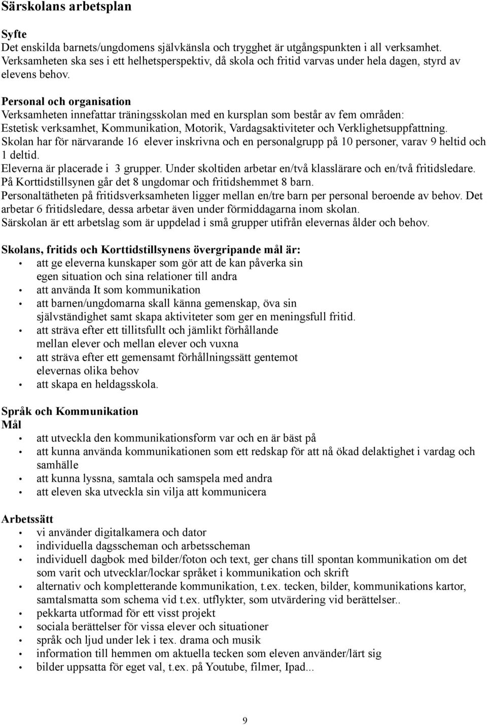 Personal och organisation Verksamheten innefattar träningsskolan med en kursplan som består av fem områden: Estetisk verksamhet, Kommunikation, Motorik, Vardagsaktiviteter och Verklighetsuppfattning.