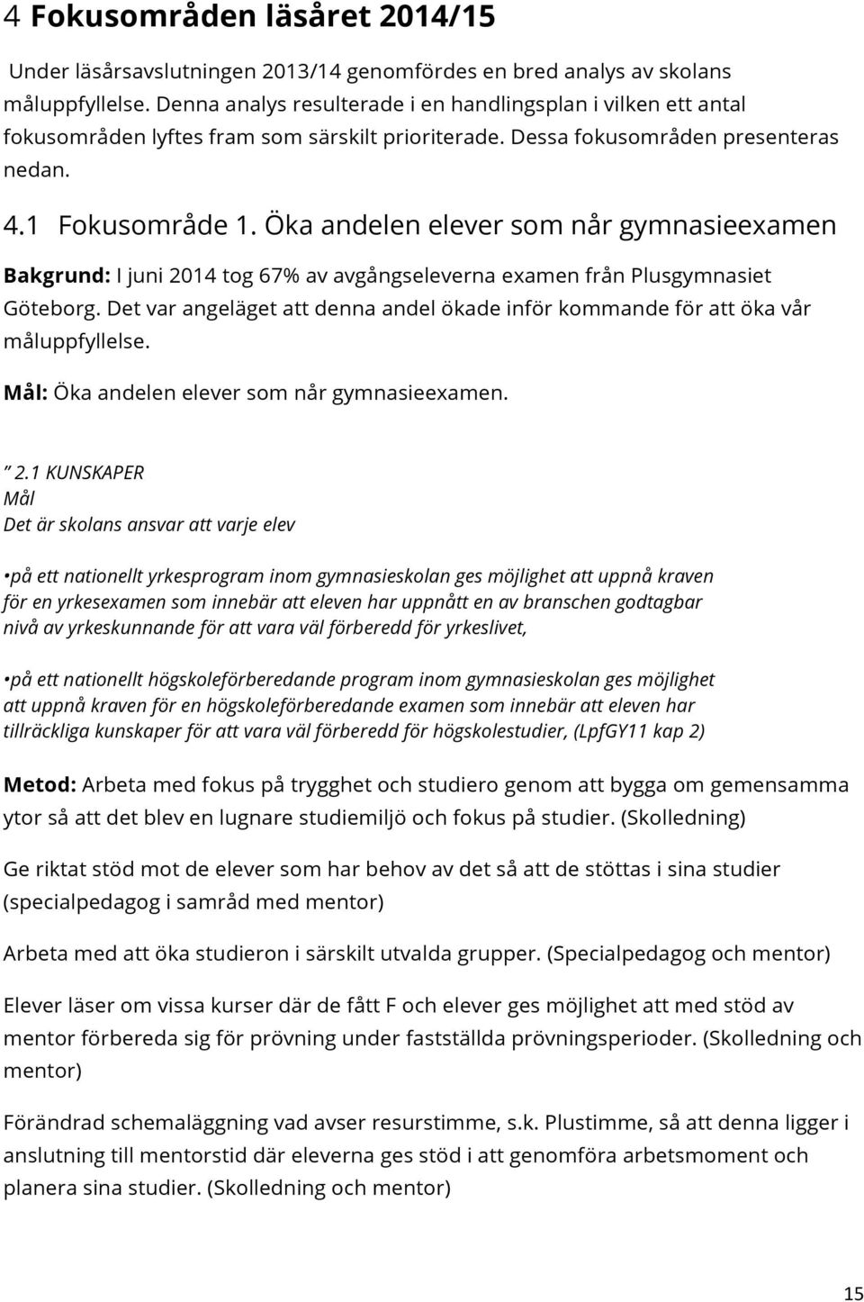 Öka andelen elever som når gymnasieexamen Bakgrund: I juni 2014 tog 67% av avgångseleverna examen från Plusgymnasiet Göteborg.