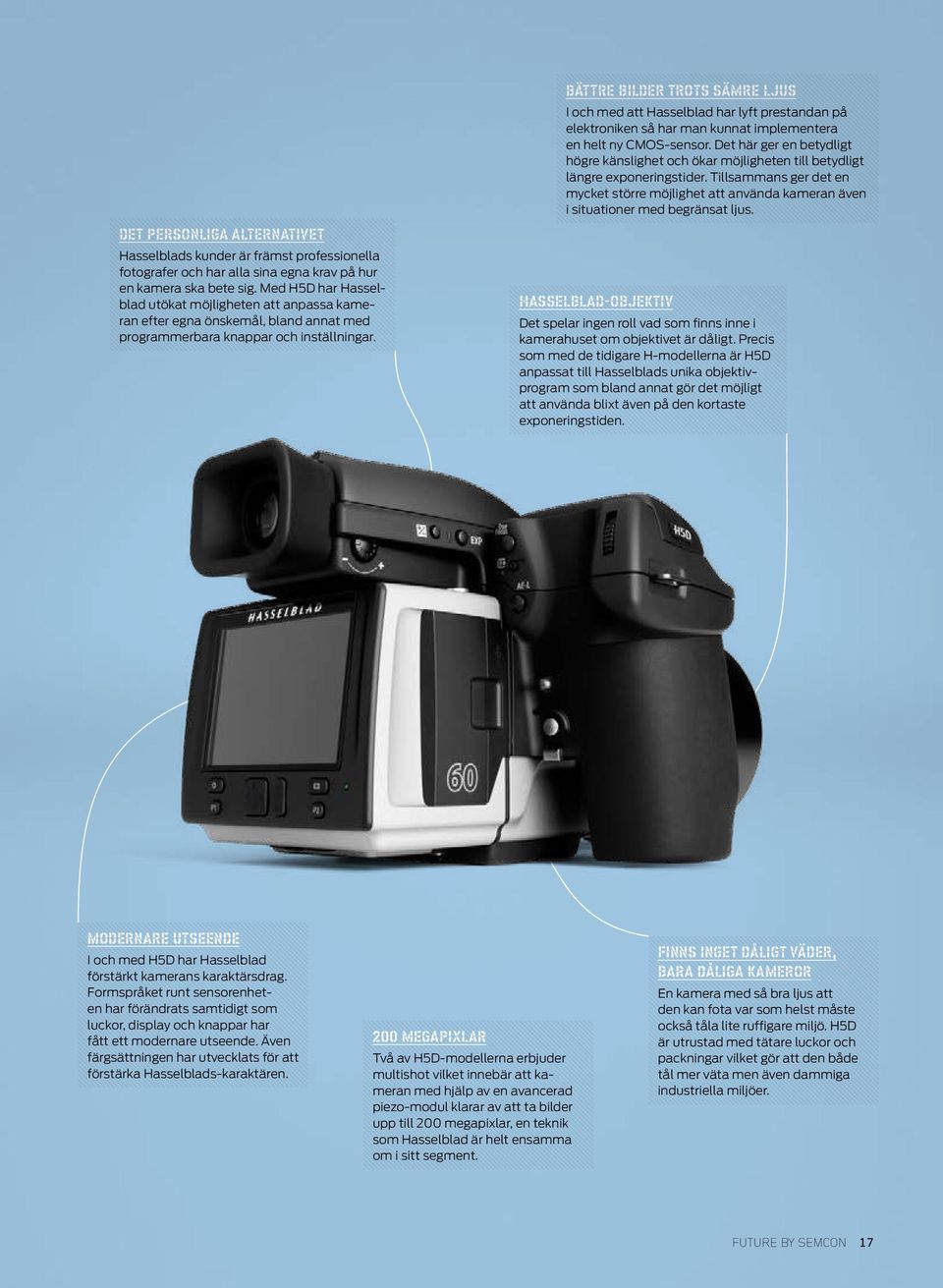 BÄTTRE BILDER TROTS SÄMRE LJUS I och med att Hasselblad har lyft prestandan på elektroniken så har man kunnat implementera en helt ny CMOS-sensor.