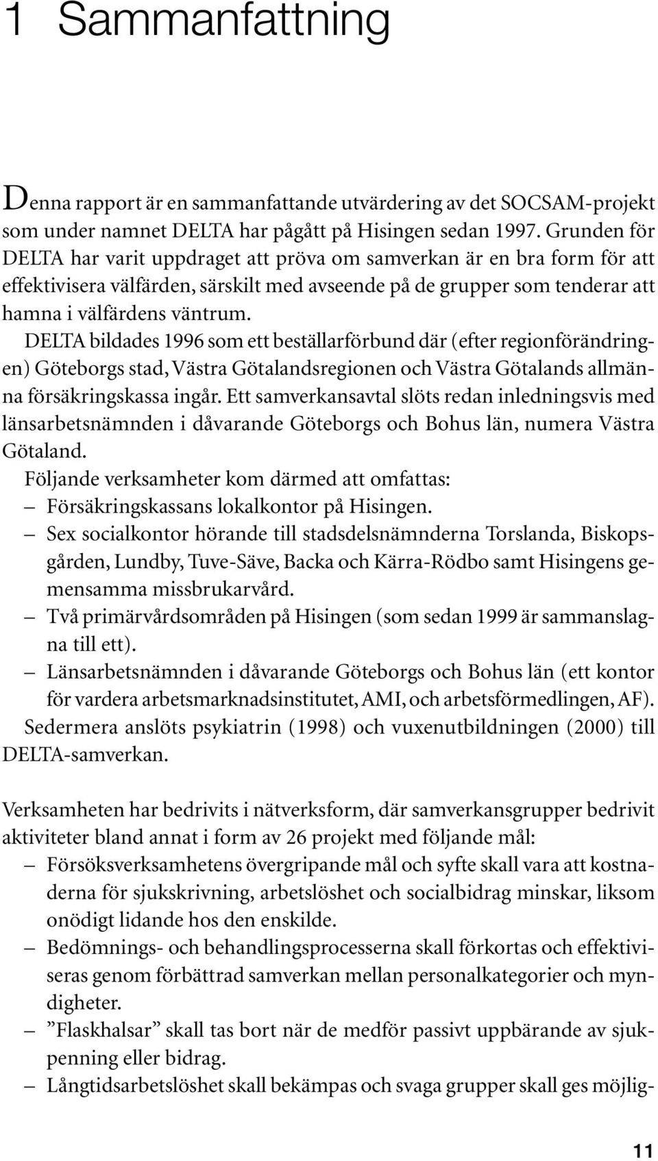 DELTA bildades 1996 som ett beställarförbund där (efter regionförändringen) Göteborgs stad, Västra Götalandsregionen och Västra Götalands allmänna försäkringskassa ingår.