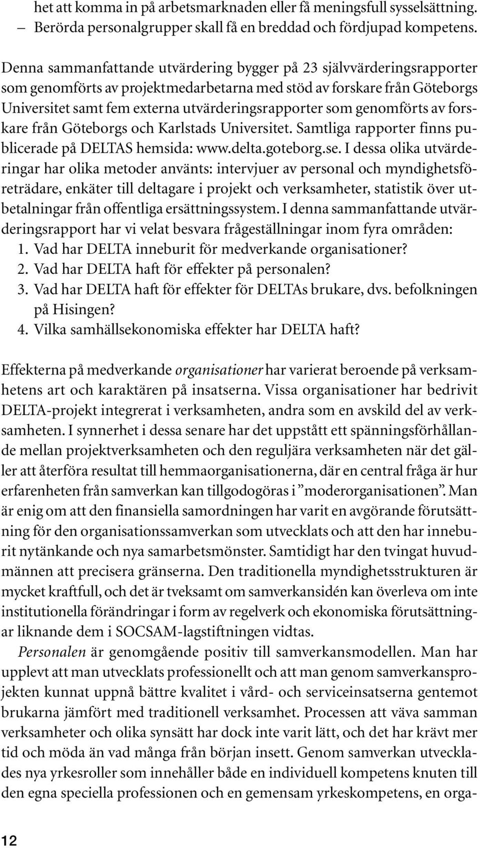 genomförts av forskare från Göteborgs och Karlstads Universitet. Samtliga rapporter finns publicerade på DELTAS hemsida: www.delta.goteborg.se.