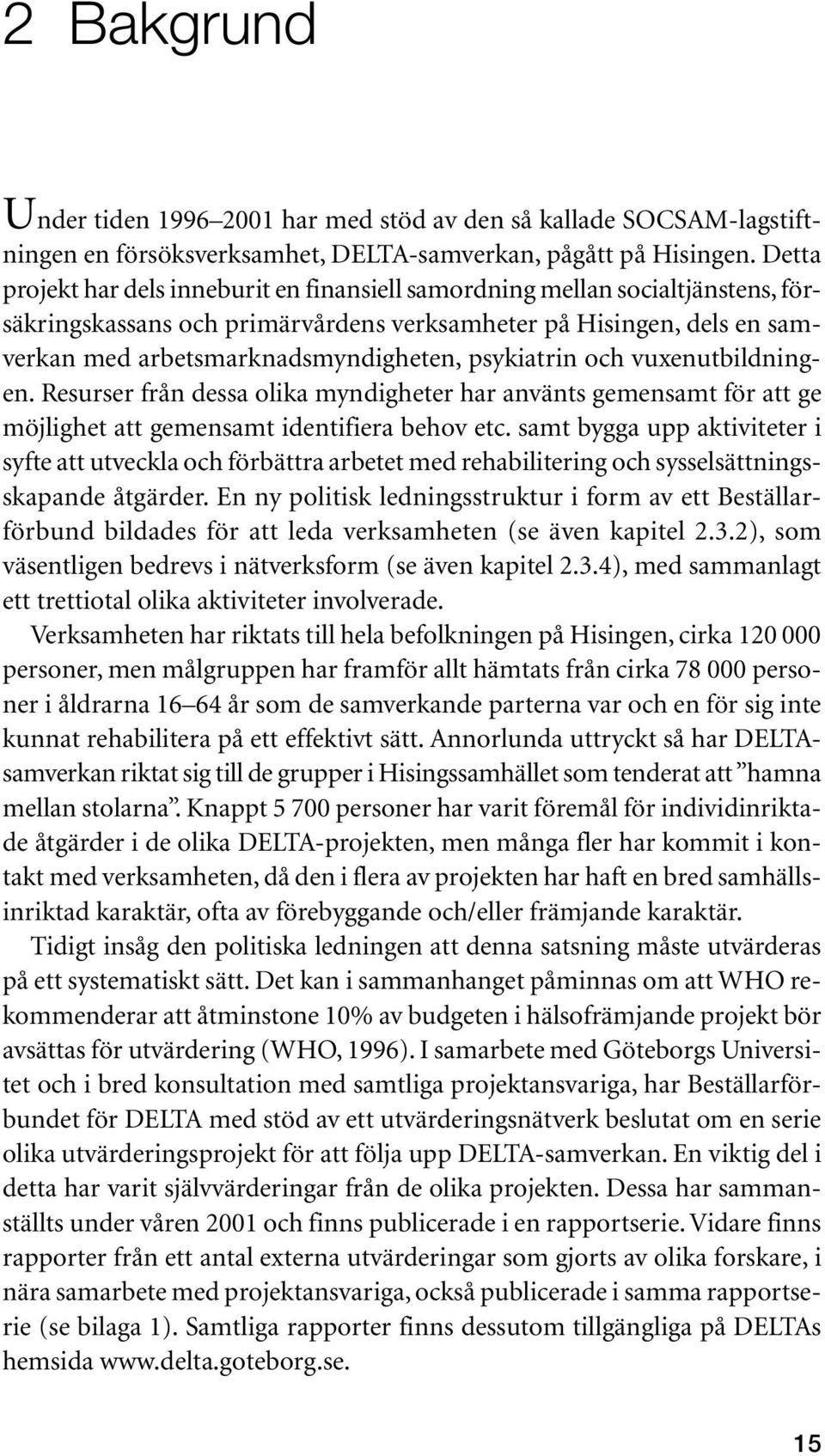 psykiatrin och vuxenutbildningen. Resurser från dessa olika myndigheter har använts gemensamt för att ge möjlighet att gemensamt identifiera behov etc.