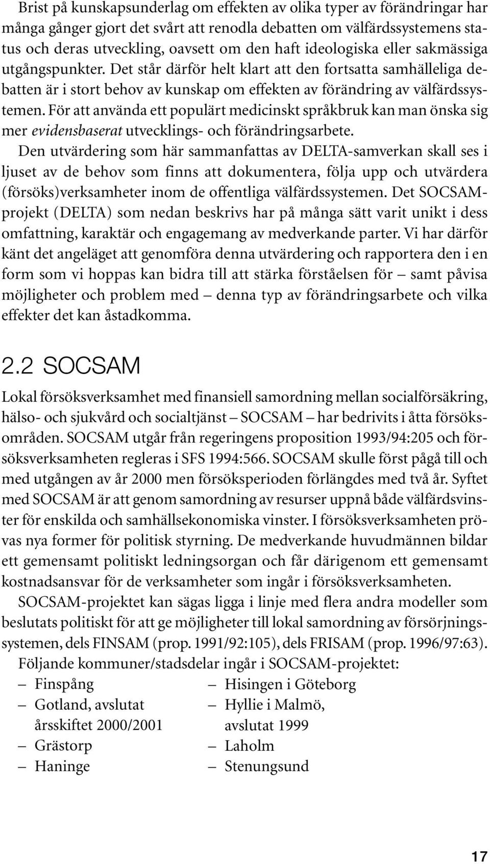 För att använda ett populärt medicinskt språkbruk kan man önska sig mer evidensbaserat utvecklings- och förändringsarbete.