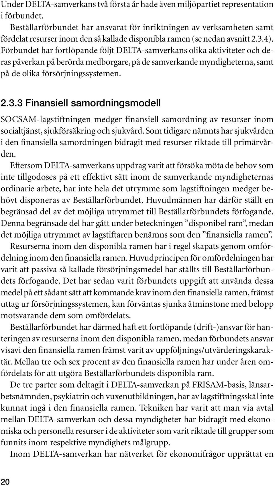 Förbundet har fortlöpande följt DELTA-samverkans olika aktiviteter och deras påverkan på berörda medborgare, på de samverkande myndigheterna, samt på de olika försörjningssystemen. 2.3.