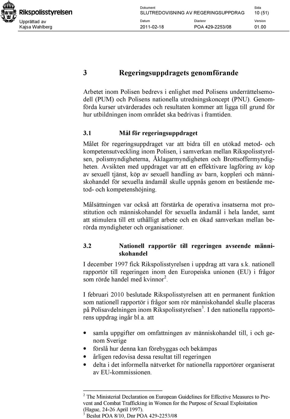 1 Mål för regeringsuppdraget Målet för regeringsuppdraget var att bidra till en utökad metod- och kompetensutveckling inom Polisen, i samverkan mellan Rikspolisstyrelsen, polismyndigheterna,