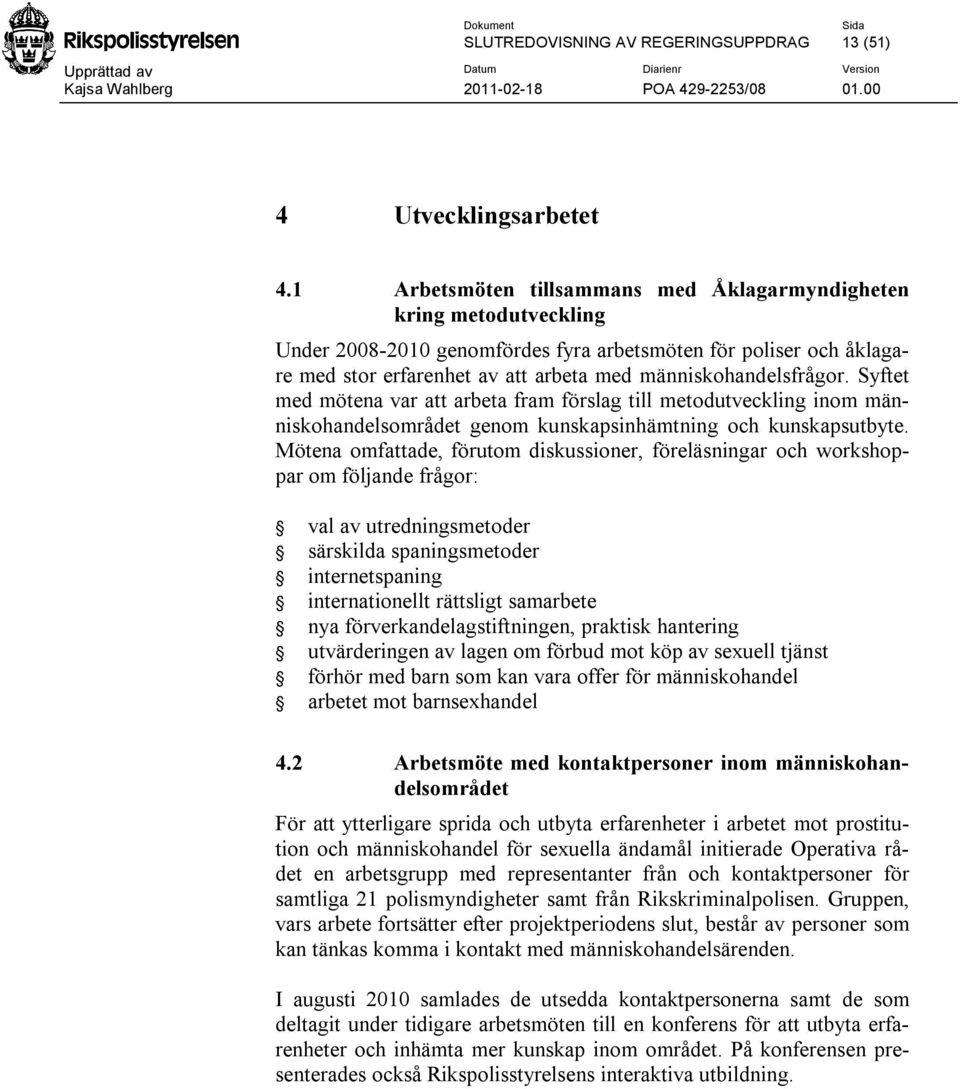 människohandelsfrågor. Syftet med mötena var att arbeta fram förslag till metodutveckling inom människohandelsområdet genom kunskapsinhämtning och kunskapsutbyte.