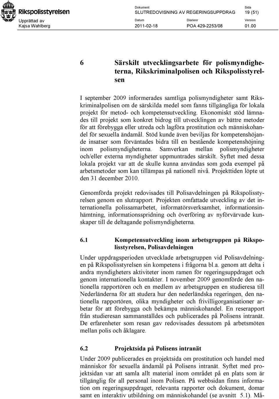 Ekonomiskt stöd lämnades till projekt som konkret bidrog till utvecklingen av bättre metoder för att förebygga eller utreda och lagföra prostitution och människohandel för sexuella ändamål.