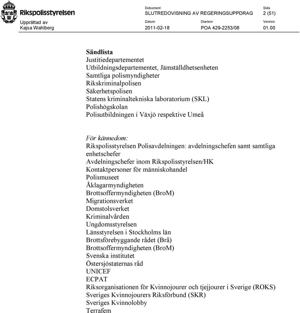 Avdelningschefer inom Rikspolisstyrelsen/HK Kontaktpersoner för människohandel Polismuseet Åklagarmyndigheten Brottsoffermyndigheten (BroM) Migrationsverket Domstolsverket Kriminalvården