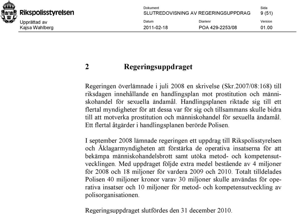 Handlingsplanen riktade sig till ett flertal myndigheter för att dessa var för sig och tillsammans skulle bidra till att motverka prostitution och människohandel för sexuella ändamål.