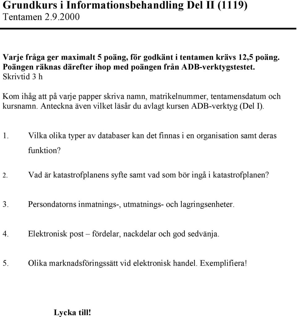 Anteckna även vilket läsår du avlagt kursen ADB-verktyg (Del I). 1. Vilka olika typer av databaser kan det finnas i en organisation samt deras funktion? 2.