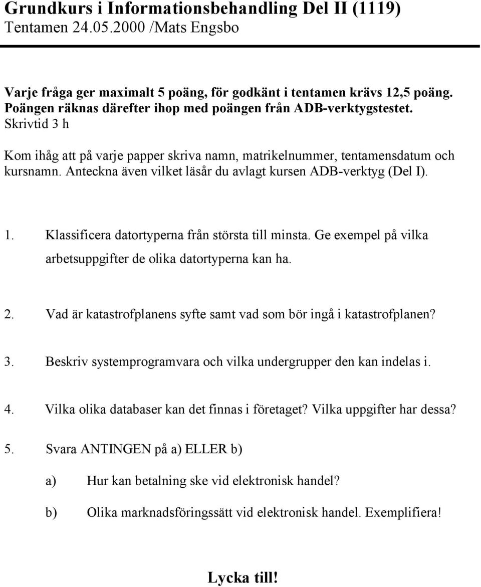 Anteckna även vilket läsår du avlagt kursen ADB-verktyg (Del I). 1. Klassificera datortyperna från största till minsta. Ge exempel på vilka arbetsuppgifter de olika datortyperna kan ha. 2.