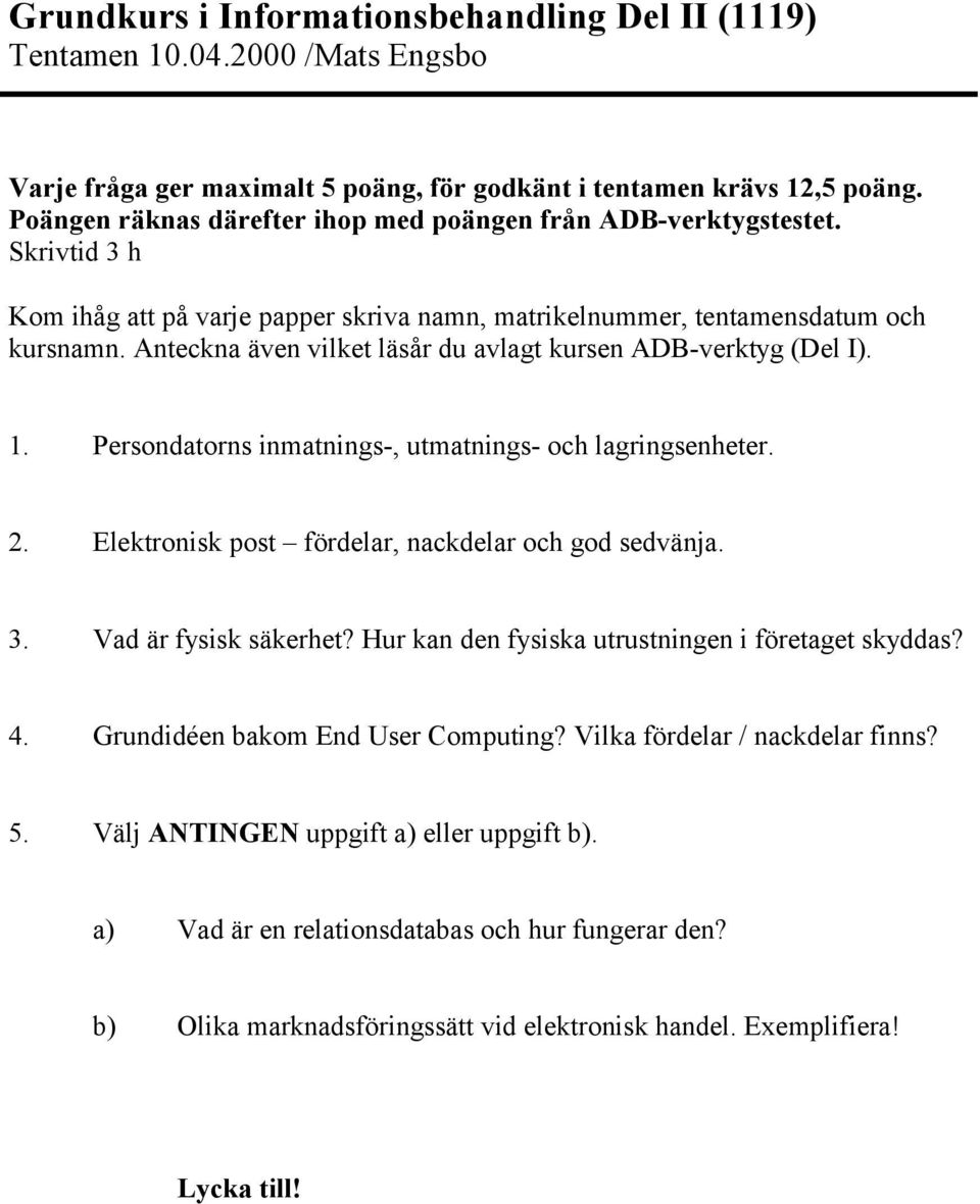 Anteckna även vilket läsår du avlagt kursen ADB-verktyg (Del I). 1. Persondatorns inmatnings-, utmatnings- och lagringsenheter. 2. Elektronisk post fördelar, nackdelar och god sedvänja. 3.