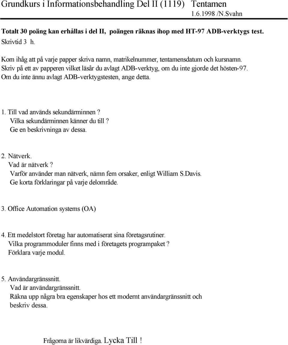 Vilka sekundärminnen känner du till? Ge en beskrivninga av dessa. 2. Nätverk. Vad är nätverk? Varför använder man nätverk, nämn fem orsaker, enligt William S.Davis.