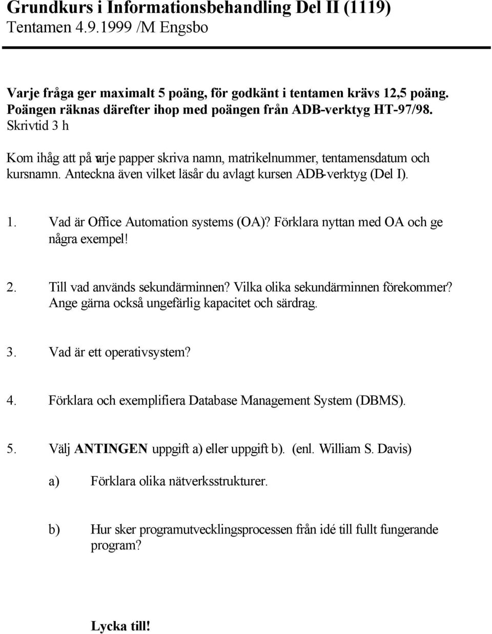 Anteckna även vilket läsår du avlagt kursen ADB-verktyg (Del I). 1. Vad är Office Automation systems (OA)? Förklara nyttan med OA och ge några exempel! 2. Till vad används sekundärminnen?