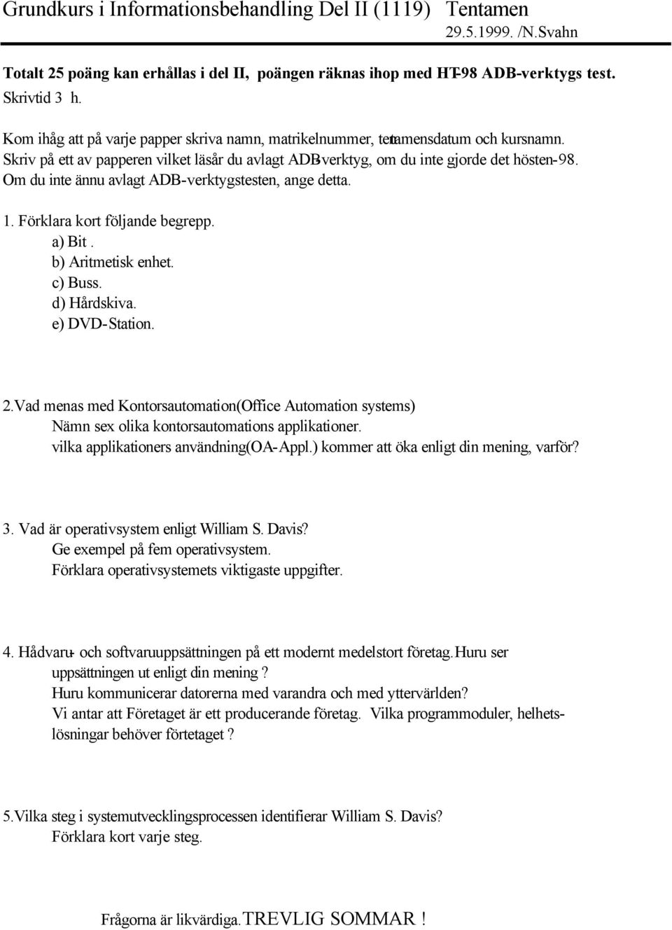 b) Aritmetisk enhet. c) Buss. d) Hårdskiva. e) DVD-Station. 2.Vad menas med Kontorsautomation(Office Automation systems) Nämn sex olika kontorsautomations applikationer.