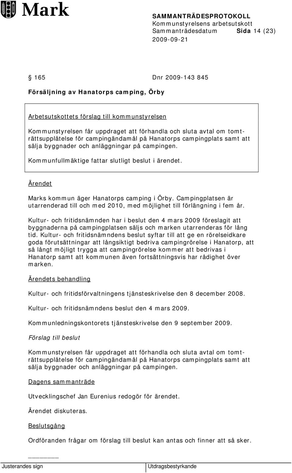 Marks kommun äger Hanatorps camping i Örby. Campingplatsen är utarrenderad till och med 2010, med möjlighet till förlängning i fem år.