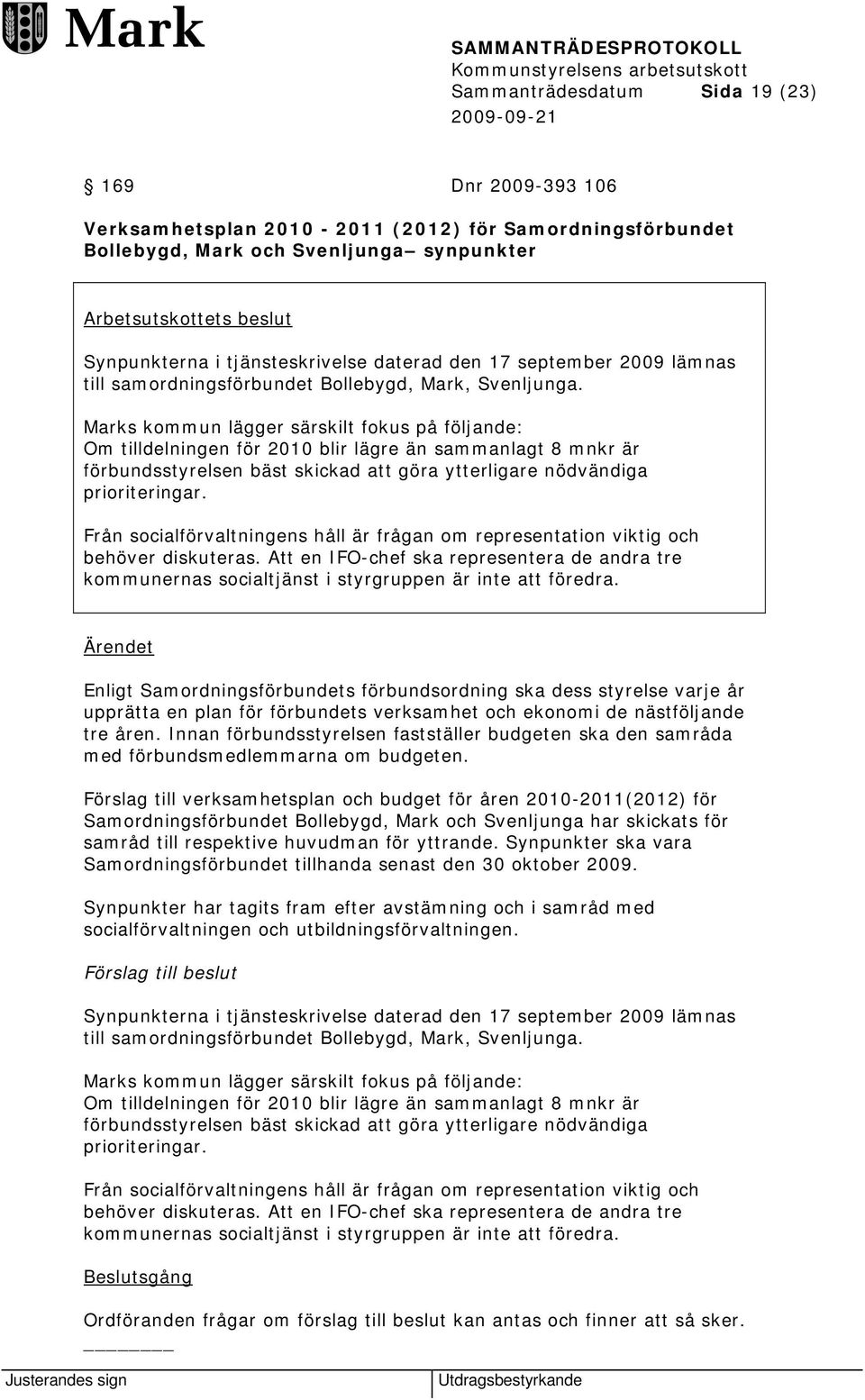 Marks kommun lägger särskilt fokus på följande: Om tilldelningen för 2010 blir lägre än sammanlagt 8 mnkr är förbundsstyrelsen bäst skickad att göra ytterligare nödvändiga prioriteringar.