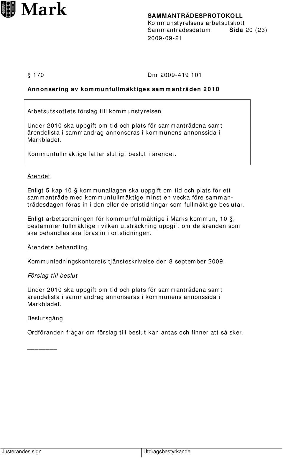 Enligt 5 kap 10 kommunallagen ska uppgift om tid och plats för ett sammanträde med kommunfullmäktige minst en vecka före sammanträdesdagen föras in i den eller de ortstidningar som fullmäktige