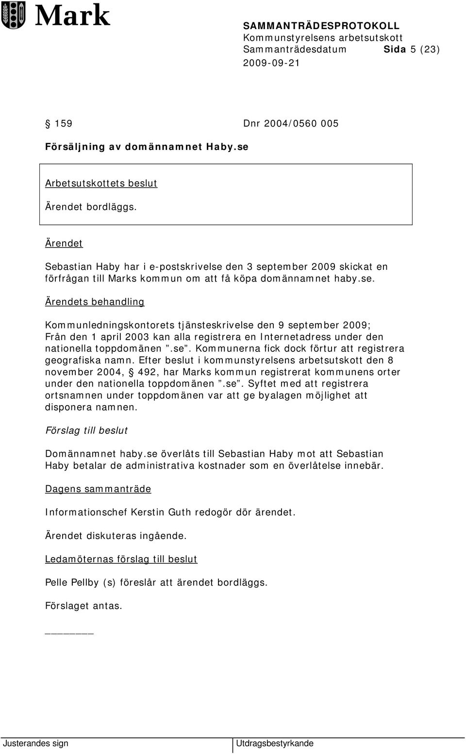 den 3 september 2009 skickat en förfrågan till Marks kommun om att få köpa domännamnet haby.se. s behandling Kommunledningskontorets tjänsteskrivelse den 9 september 2009; Från den 1 april 2003 kan alla registrera en Internetadress under den nationella toppdomänen.