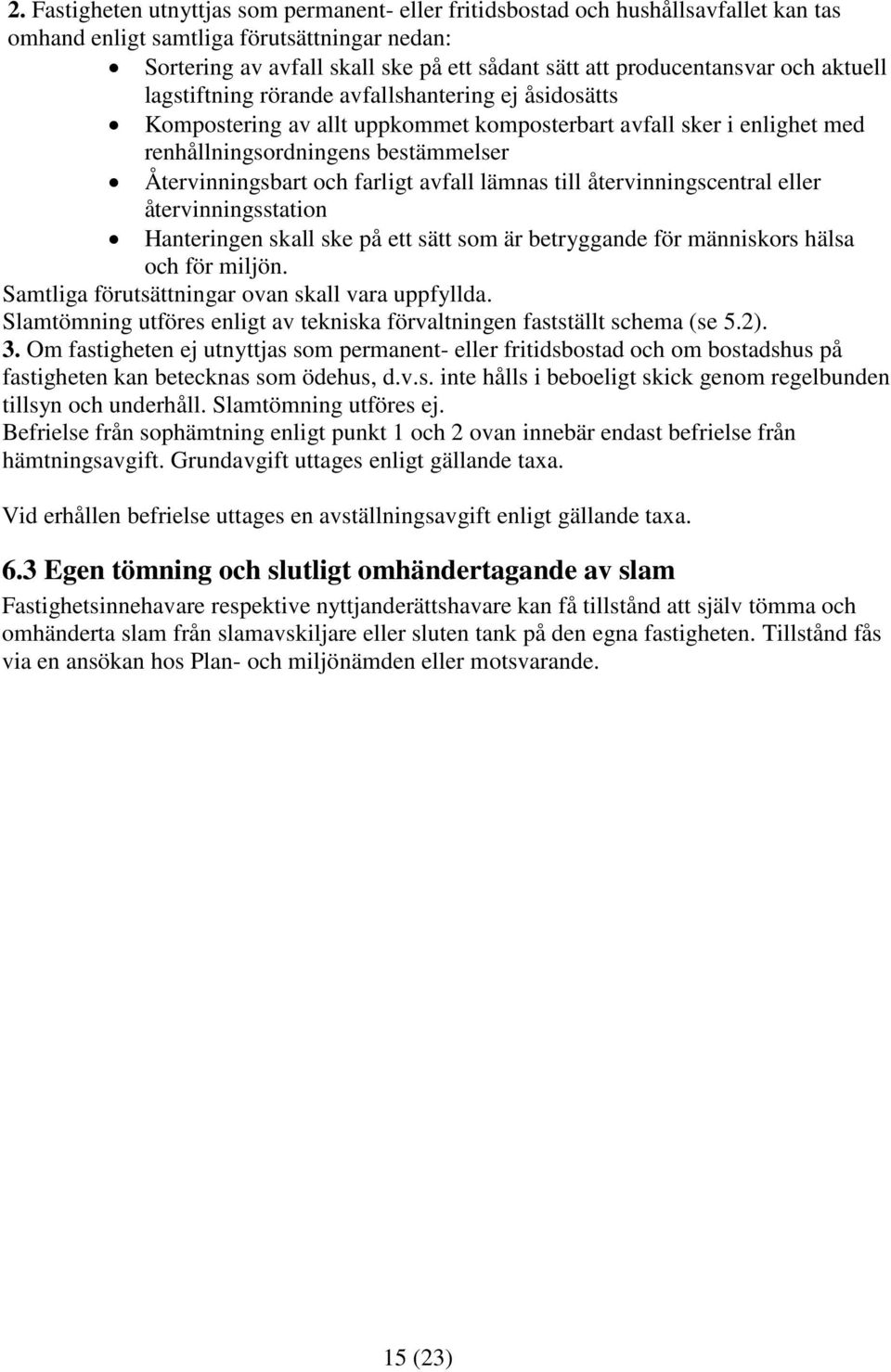 Återvinningsbart och farligt avfall lämnas till återvinningscentral eller återvinningsstation Hanteringen skall ske på ett sätt som är betryggande för människors hälsa och för miljön.