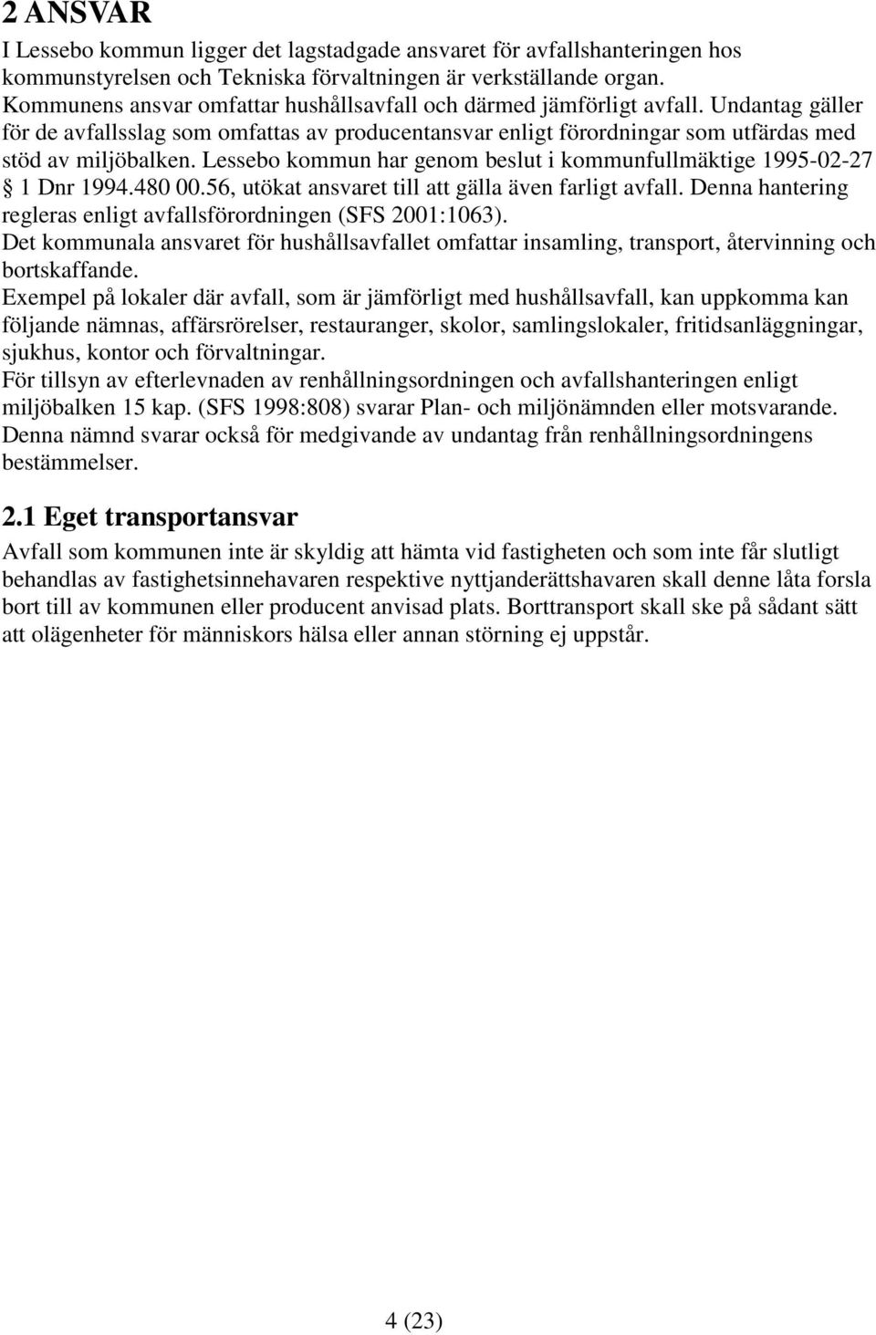 Lessebo kommun har genom beslut i kommunfullmäktige 1995-02-27 1 Dnr 1994.480 00.56, utökat ansvaret till att gälla även farligt avfall.