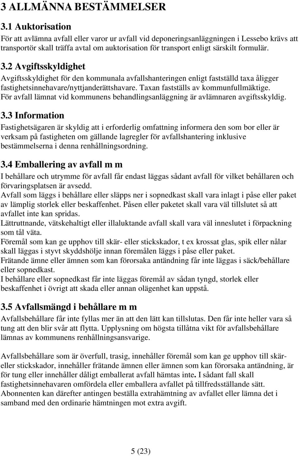 2 Avgiftsskyldighet Avgiftsskyldighet för den kommunala avfallshanteringen enligt fastställd taxa åligger fastighetsinnehavare/nyttjanderättshavare. Taxan fastställs av kommunfullmäktige.