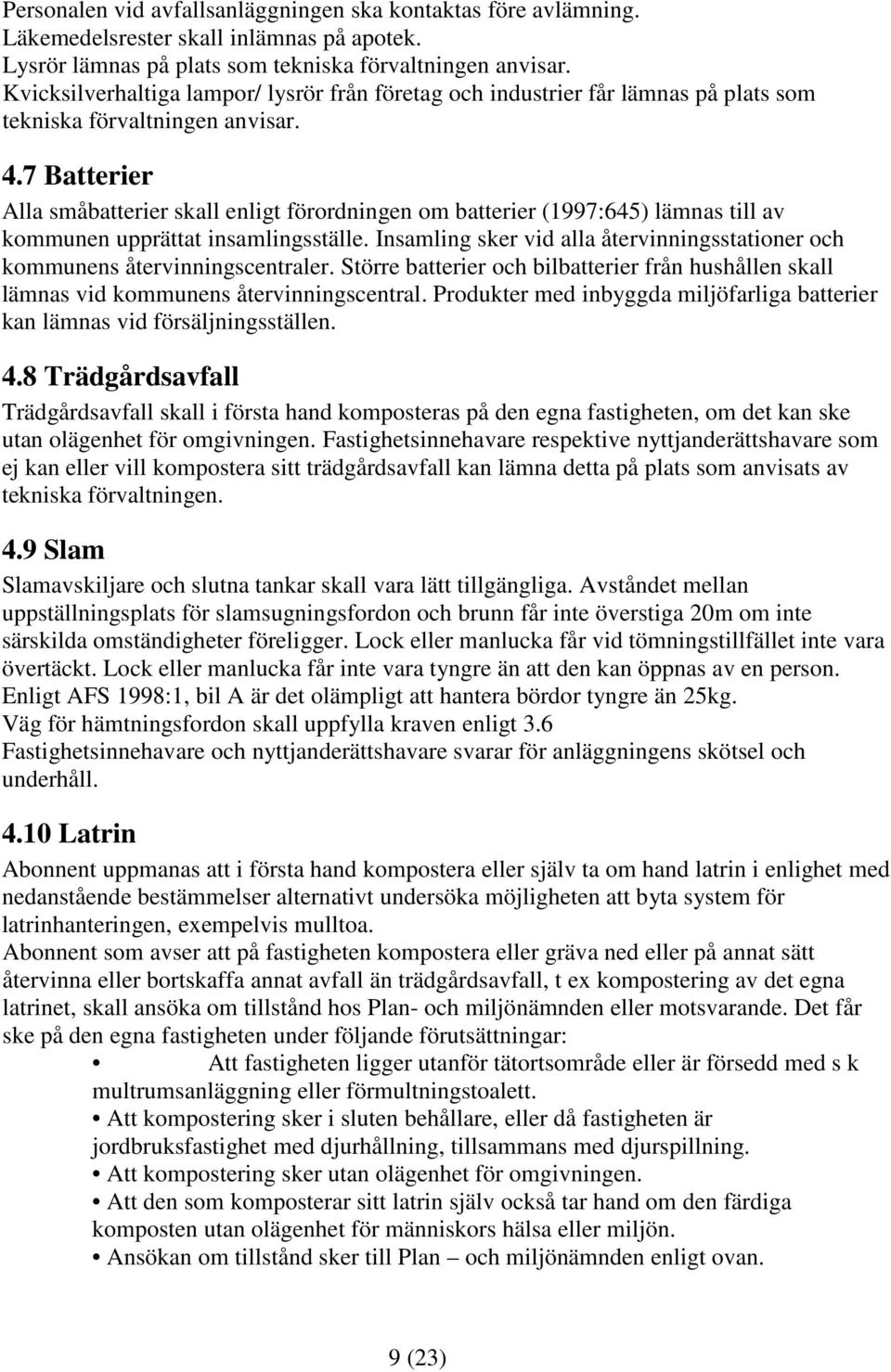 7 Batterier Alla småbatterier skall enligt förordningen om batterier (1997:645) lämnas till av kommunen upprättat insamlingsställe.